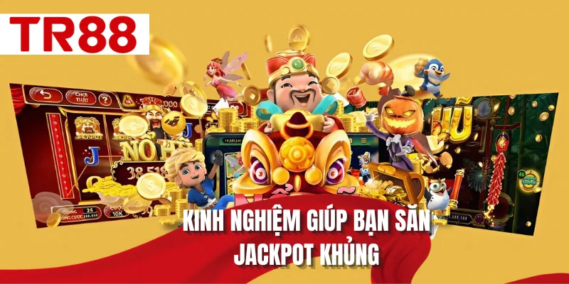 Kinh nghiệm giúp bạn săn jackpot khủng