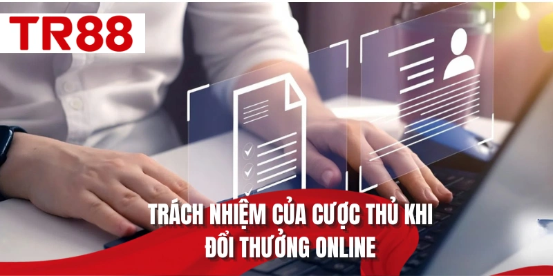 Trách nhiệm của cược thủ khi đổi thưởng online