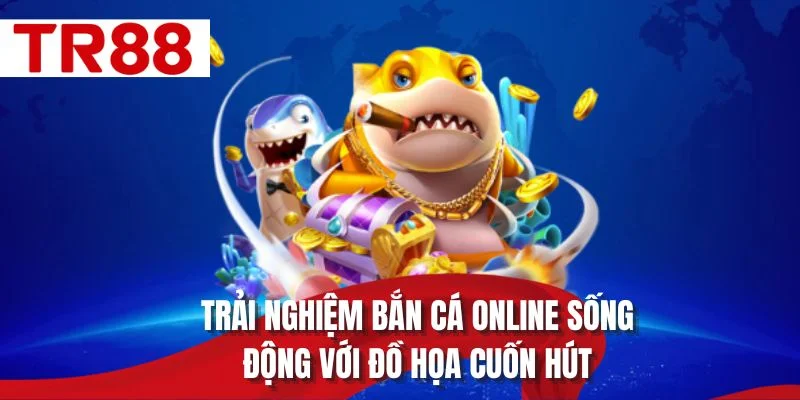 Trải nghiệm bắn cá online sống động với đồ họa cuốn hút